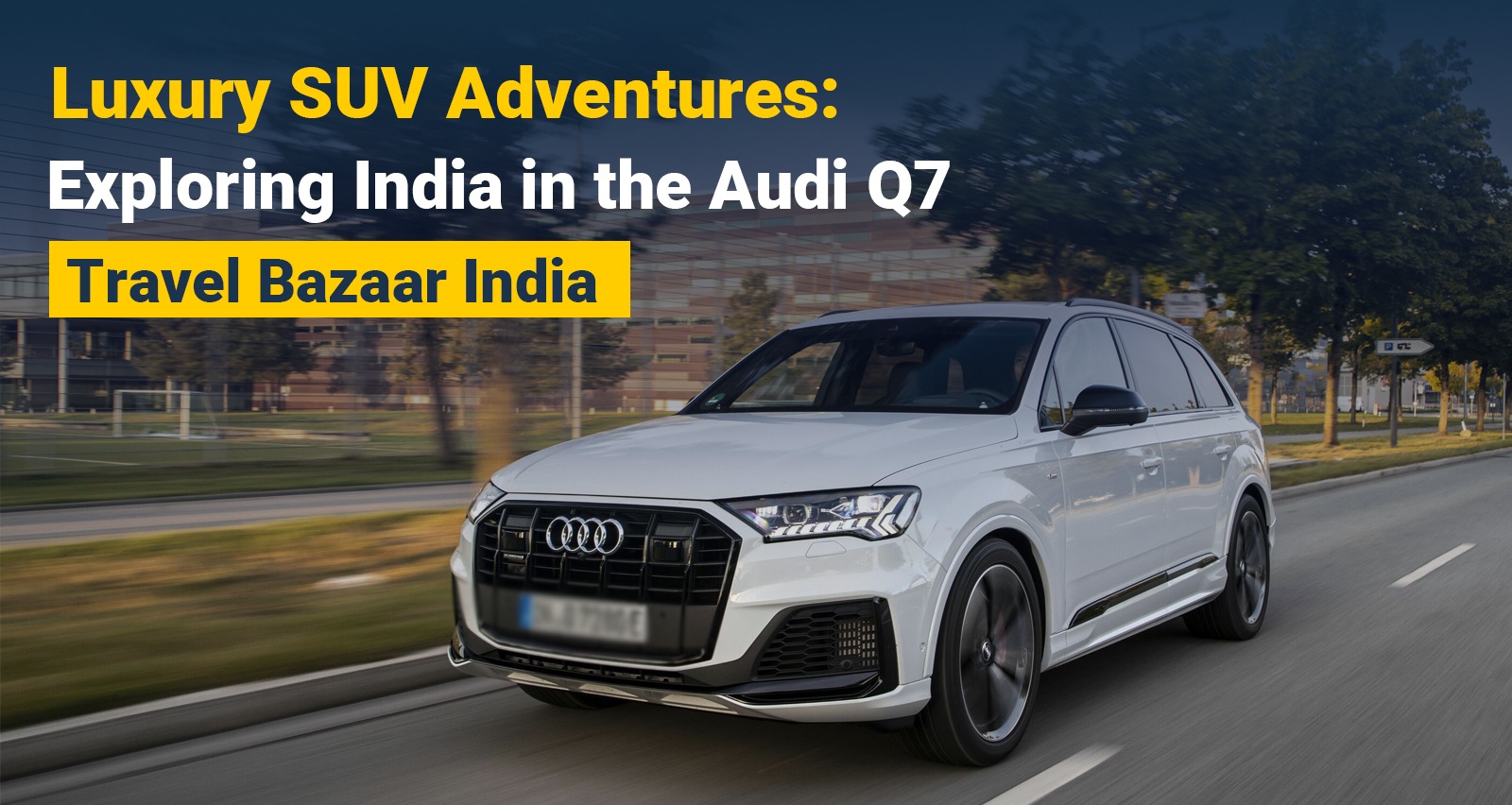 Luxury SUV Adventures Exploring India in the Audi Q7